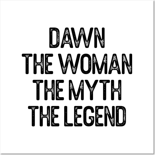 Dawn The Woman The Myth The Legend First Name Dawn Wall Art by Oyeplot